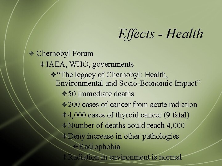 Effects - Health Chernobyl Forum IAEA, WHO, governments “The legacy of Chernobyl: Health, Environmental