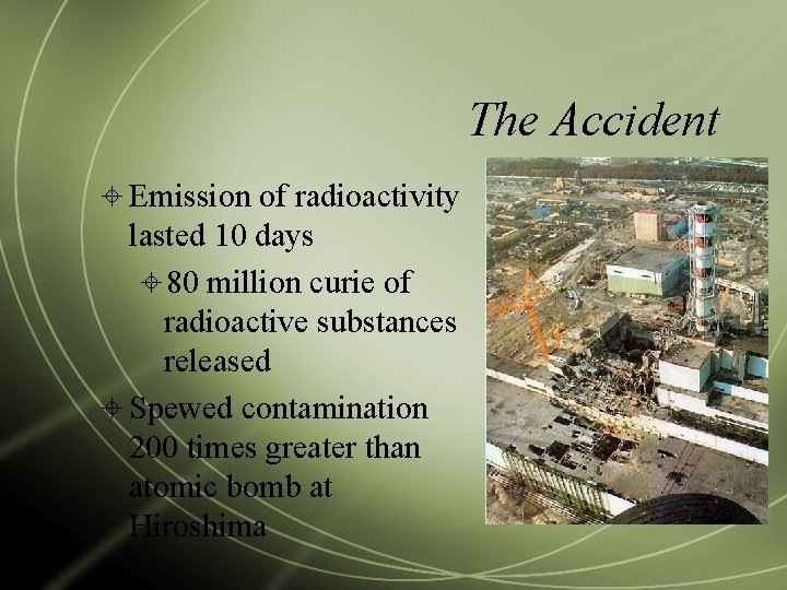 The Accident Emission of radioactivity lasted 10 days 80 million curie of radioactive substances
