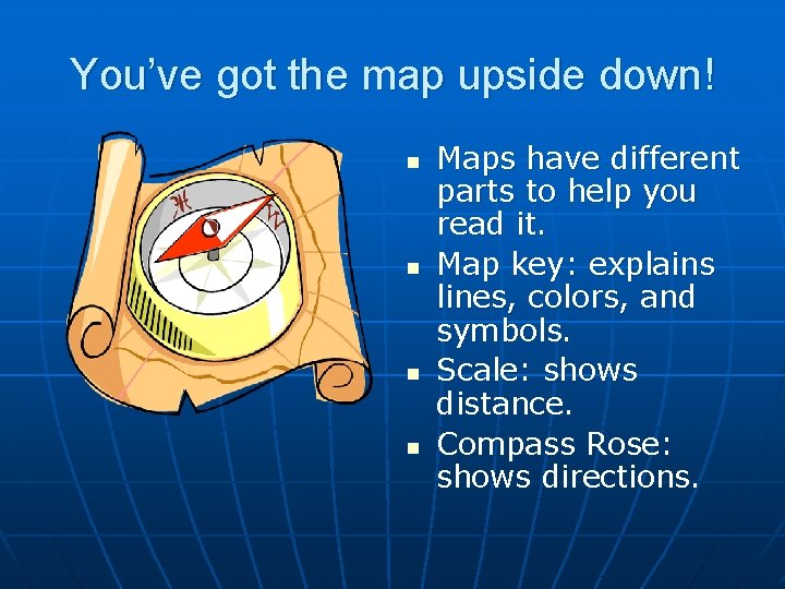 You’ve got the map upside down! n n Maps have different parts to help