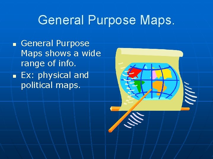 General Purpose Maps. n n General Purpose Maps shows a wide range of info.