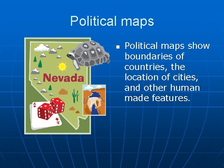 Political maps n Political maps show boundaries of countries, the location of cities, and