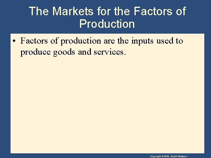 The Markets for the Factors of Production • Factors of production are the inputs