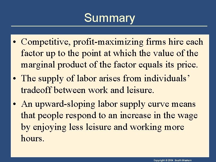 Summary • Competitive, profit-maximizing firms hire each factor up to the point at which