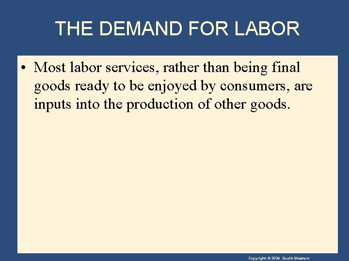 THE DEMAND FOR LABOR • Most labor services, rather than being final goods ready