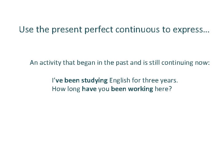 Use the present perfect continuous to express… An activity that began in the past