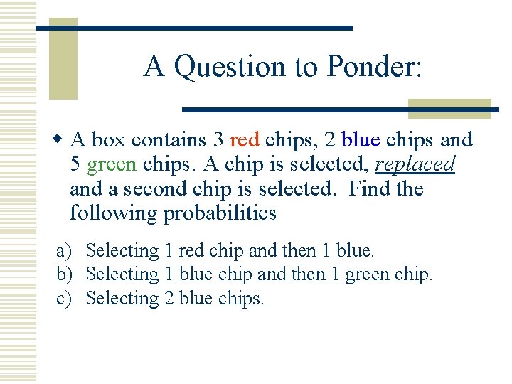 A Question to Ponder: w A box contains 3 red chips, 2 blue chips A Question to Ponder: w A box contains 3 red chips, 2 blue chips