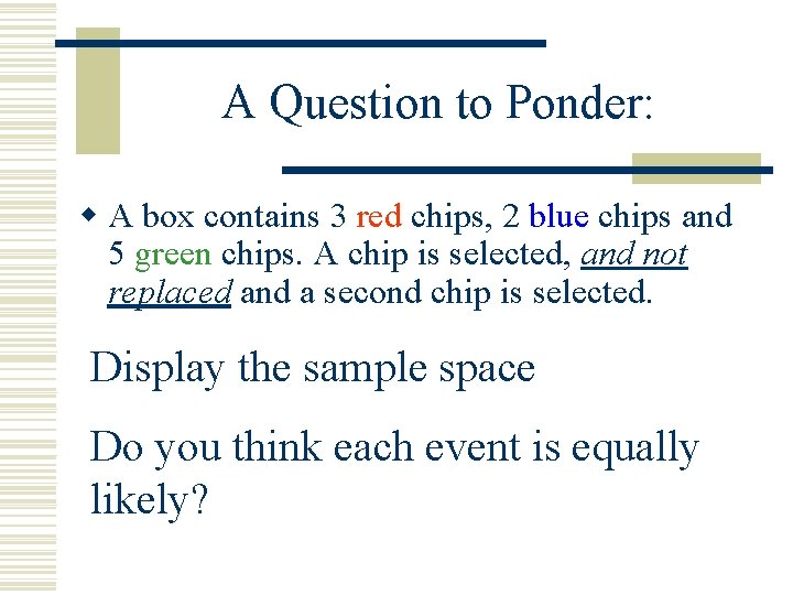 A Question to Ponder: w A box contains 3 red chips, 2 blue chips A Question to Ponder: w A box contains 3 red chips, 2 blue chips