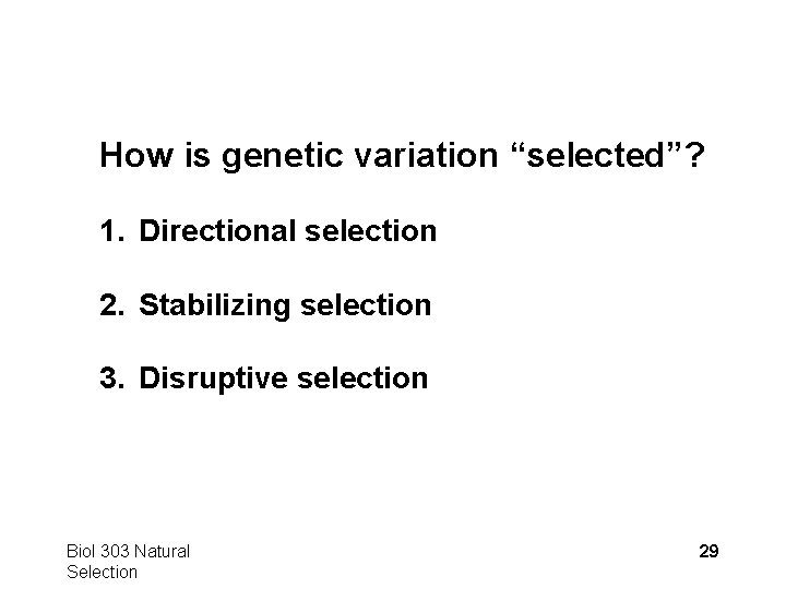 How is genetic variation “selected”? 1. Directional selection 2. Stabilizing selection 3. Disruptive selection