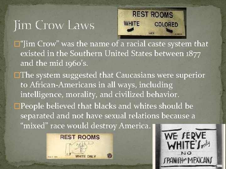 Jim Crow Laws �“Jim Crow” was the name of a racial caste system that