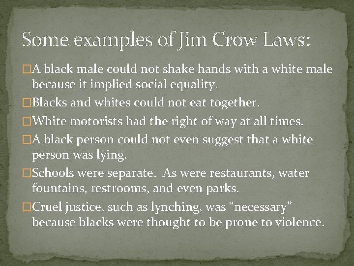 Some examples of Jim Crow Laws: �A black male could not shake hands with