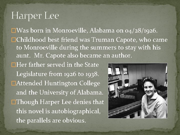 Harper Lee �Was born in Monroeville, Alabama on 04/28/1926. �Childhood best friend was Truman