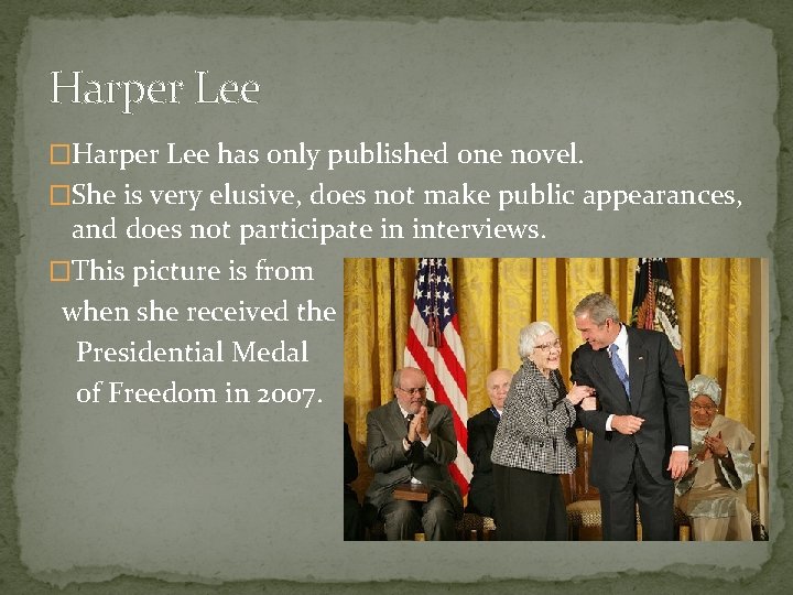 Harper Lee �Harper Lee has only published one novel. �She is very elusive, does