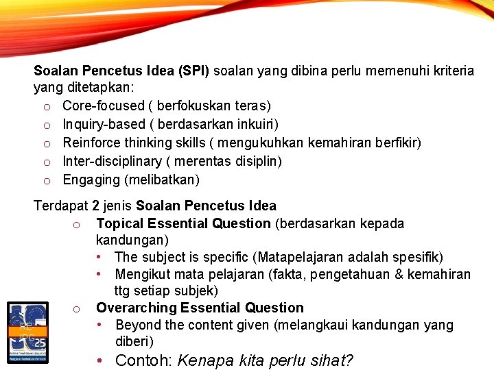 Soalan Pencetus Idea (SPI) soalan yang dibina perlu memenuhi kriteria yang ditetapkan: o Core-focused