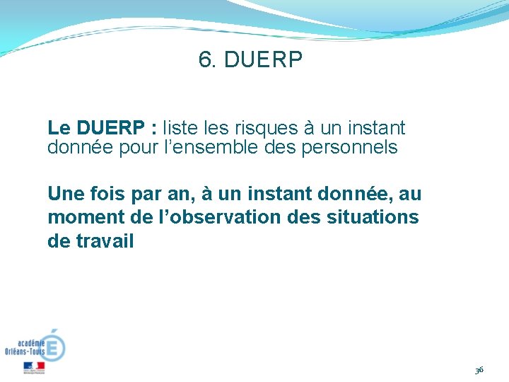 6. DUERP Le DUERP : liste les risques à un instant donnée pour l’ensemble