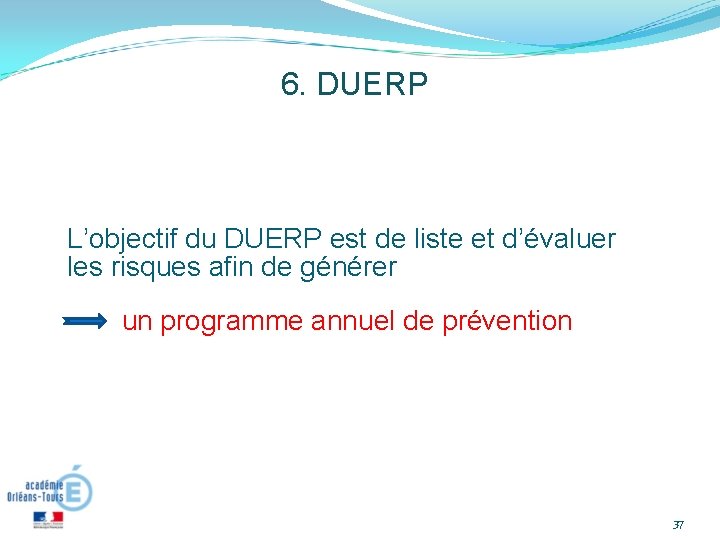 6. DUERP L’objectif du DUERP est de liste et d’évaluer les risques afin de