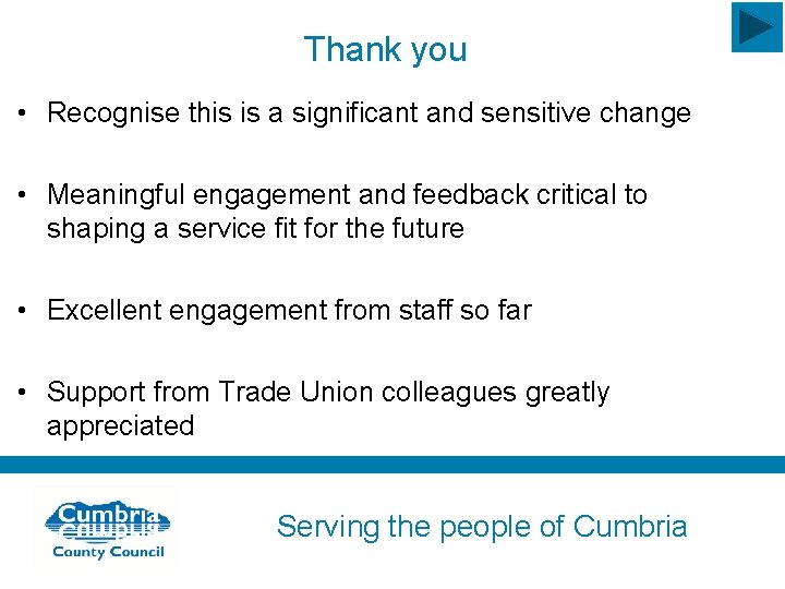 Thank you • Recognise this is a significant and sensitive change • Meaningful engagement