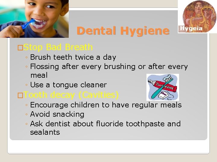 Dental Hygiene �Stop Bad Breath ◦ Brush teeth twice a day ◦ Flossing after