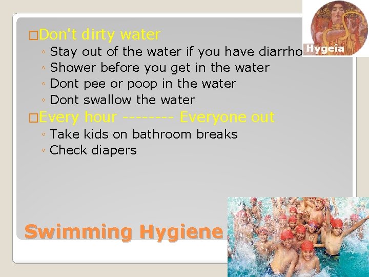 �Don't dirty water ◦ Stay out of the water if you have diarrhoea ◦