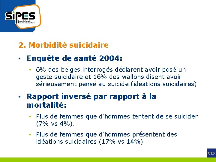 2. Morbidité suicidaire • Enquête de santé 2004: • 6% des belges interrogés déclarent
