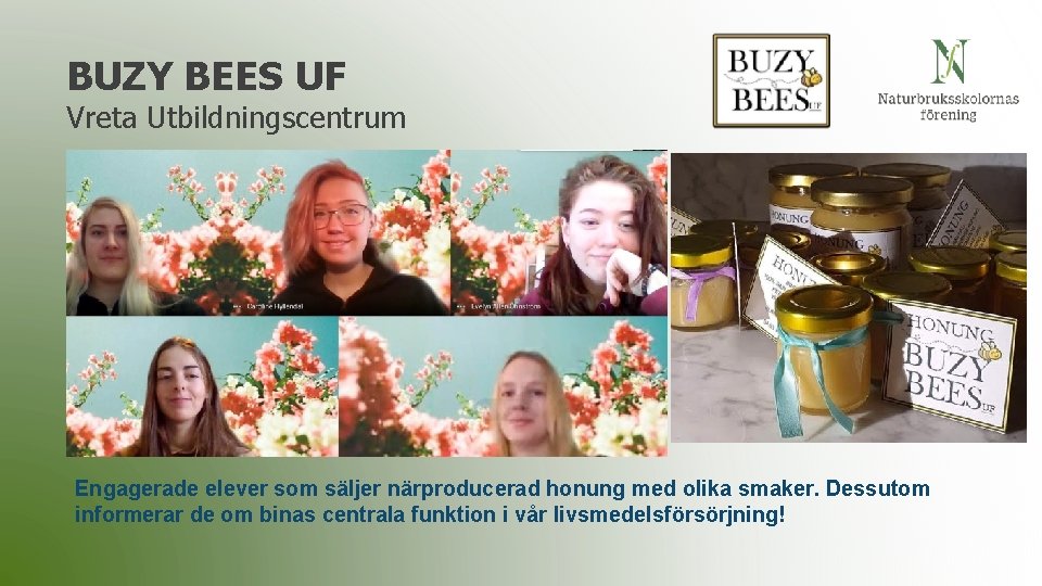 BUZY BEES UF Vreta Utbildningscentrum Engagerade elever som säljer närproducerad honung med olika smaker.