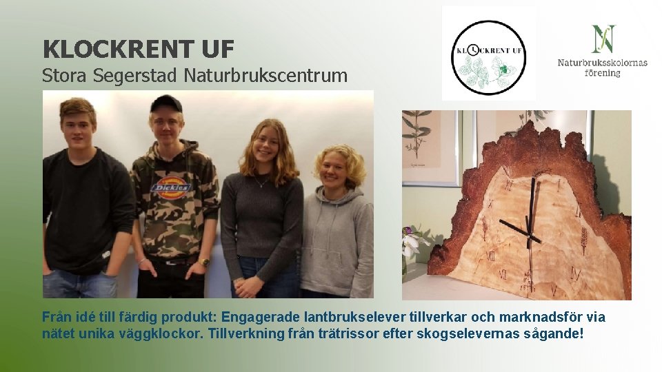 KLOCKRENT UF Stora Segerstad Naturbrukscentrum Från idé till färdig produkt: Engagerade lantbrukselever tillverkar och