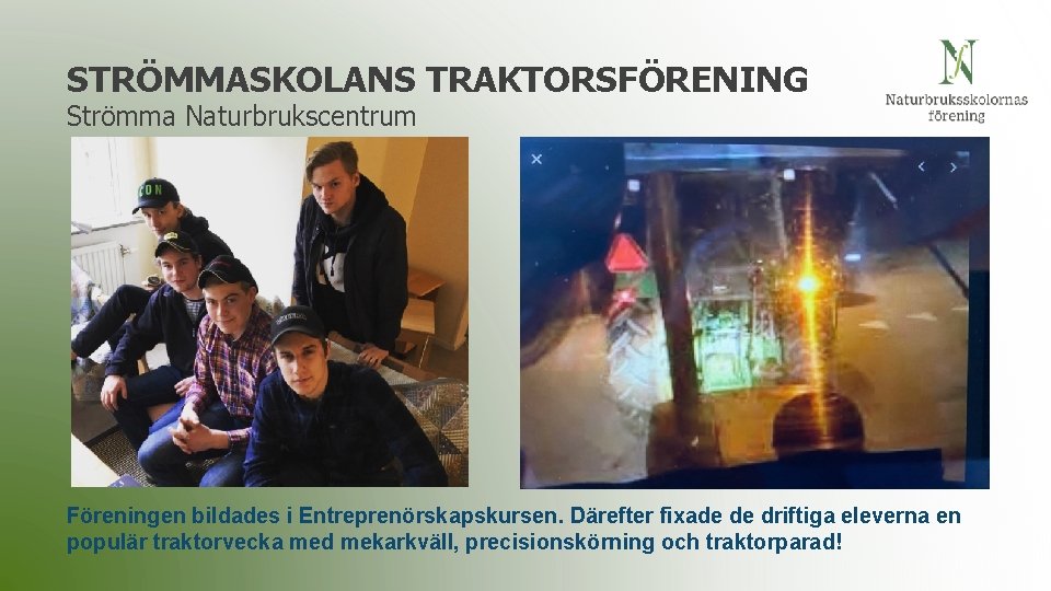 STRÖMMASKOLANS TRAKTORSFÖRENING Strömma Naturbrukscentrum Föreningen bildades i Entreprenörskapskursen. Därefter fixade de driftiga eleverna en