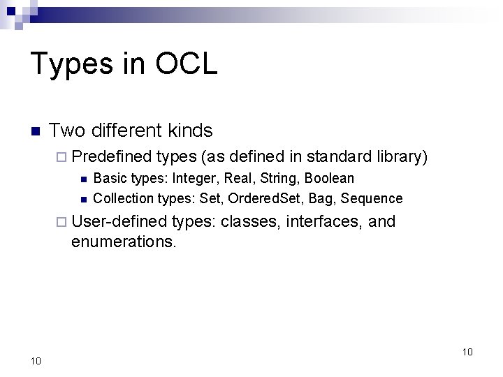 Types in OCL Two different kinds Predefined types (as defined in standard library) Basic