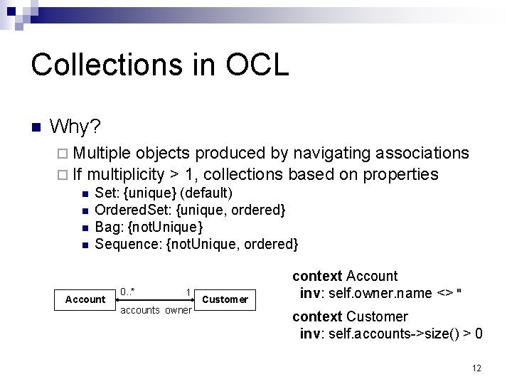 Collections in OCL Why? Multiple objects produced by navigating associations If multiplicity > 1,