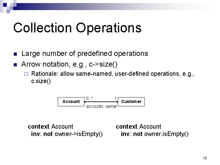 Collection Operations Large number of predefined operations Arrow notation, e. g. , c->size() Rationale: Collection Operations Large number of predefined operations Arrow notation, e. g. , c->size() Rationale: