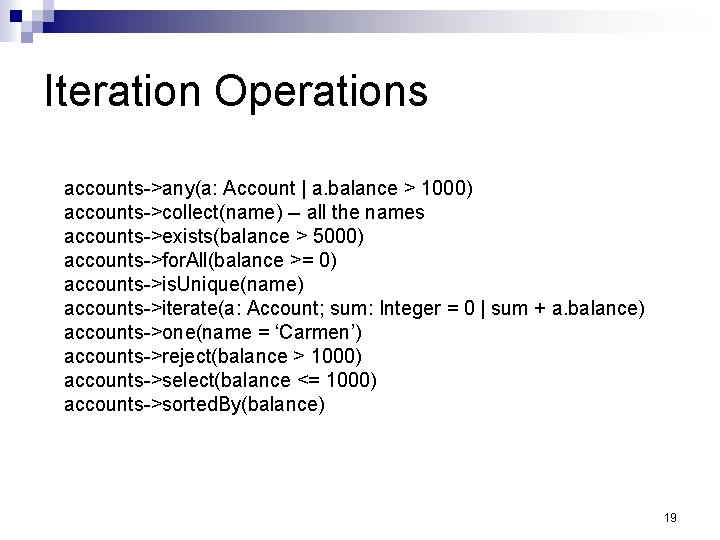 Iteration Operations accounts->any(a: Account | a. balance > 1000) accounts->collect(name) -- all the names Iteration Operations accounts->any(a: Account | a. balance > 1000) accounts->collect(name) -- all the names