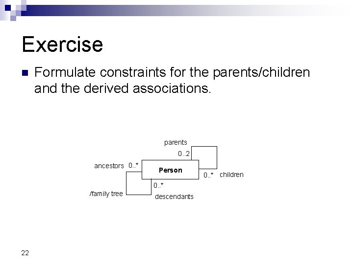 Exercise Formulate constraints for the parents/children and the derived associations. parents 0. . 2 Exercise Formulate constraints for the parents/children and the derived associations. parents 0. . 2