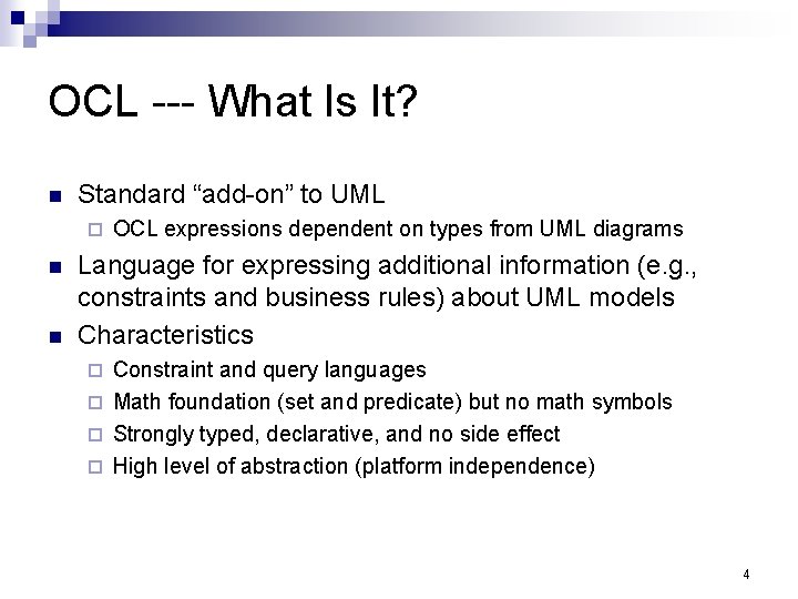 OCL --- What Is It? Standard “add-on” to UML OCL expressions dependent on types OCL --- What Is It? Standard “add-on” to UML OCL expressions dependent on types