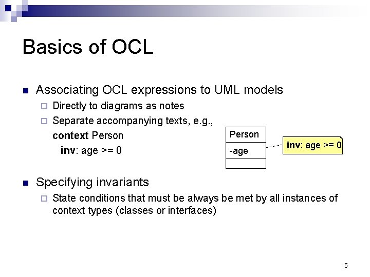 Basics of OCL Associating OCL expressions to UML models Directly to diagrams as notes Basics of OCL Associating OCL expressions to UML models Directly to diagrams as notes