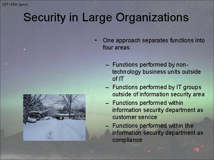 Security in Large Organizations • One approach separates functions into four areas: – Functions