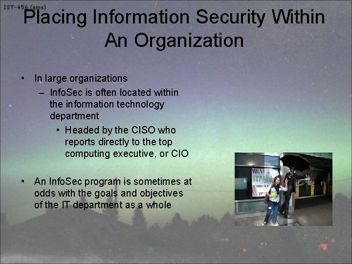 Placing Information Security Within An Organization • In large organizations – Info. Sec is