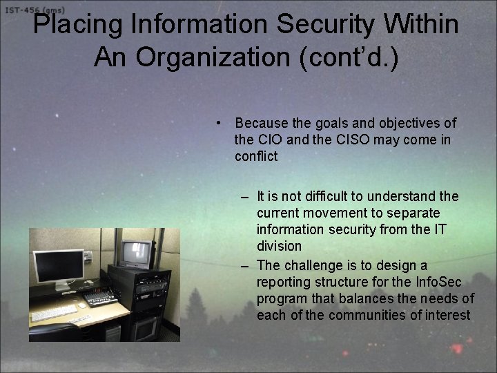 Placing Information Security Within An Organization (cont’d. ) • Because the goals and objectives