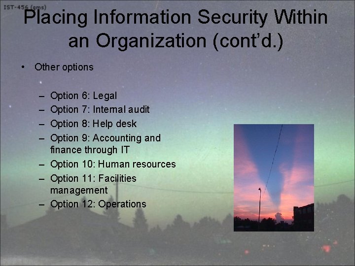 Placing Information Security Within an Organization (cont’d. ) • Other options – – Option