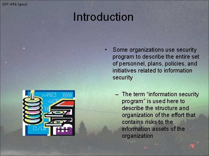 Introduction • Some organizations use security program to describe the entire set of personnel,