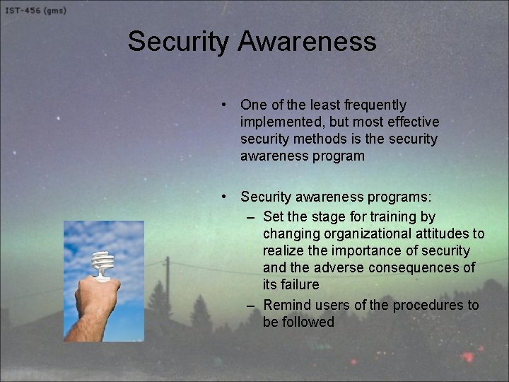 Security Awareness • One of the least frequently implemented, but most effective security methods