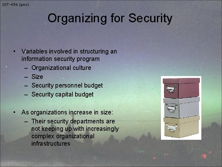 Organizing for Security • Variables involved in structuring an information security program – Organizational