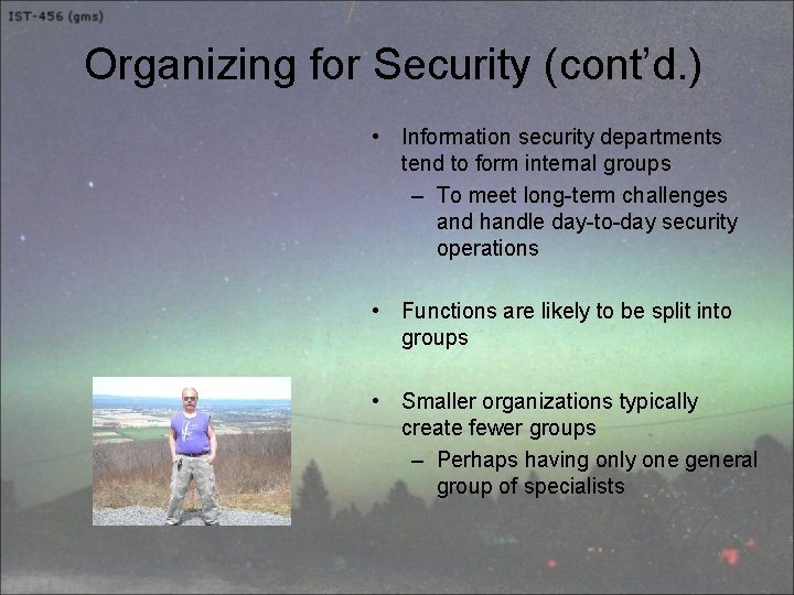Organizing for Security (cont’d. ) • Information security departments tend to form internal groups