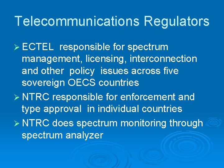 Telecommunications Regulators Ø ECTEL responsible for spectrum management, licensing, interconnection and other policy issues