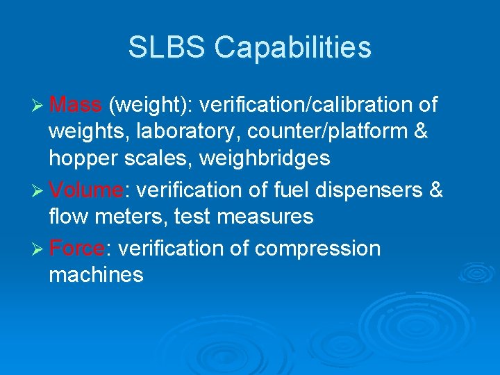 SLBS Capabilities Ø Mass (weight): verification/calibration of weights, laboratory, counter/platform & hopper scales, weighbridges