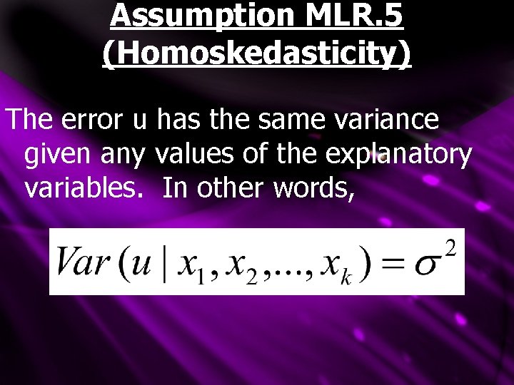 Assumption MLR. 5 (Homoskedasticity) The error u has the same variance given any values