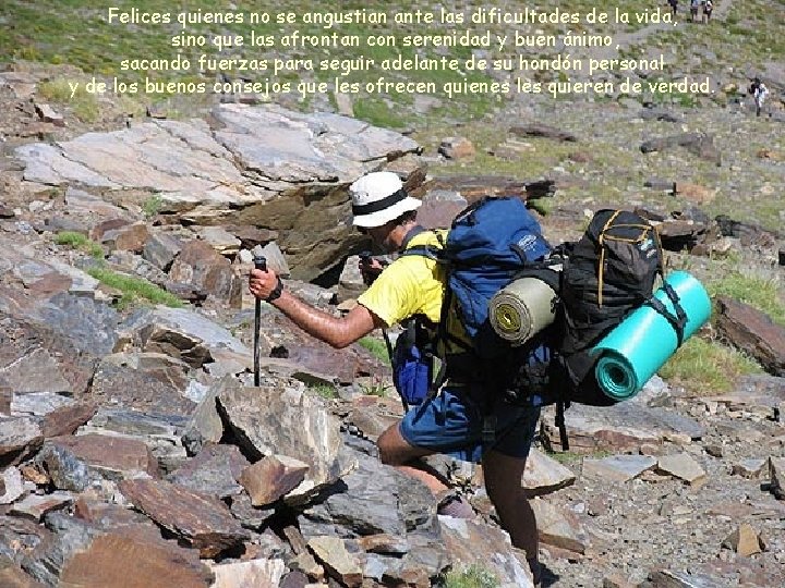 Felices quienes no se angustian ante las dificultades de la vida, sino que las