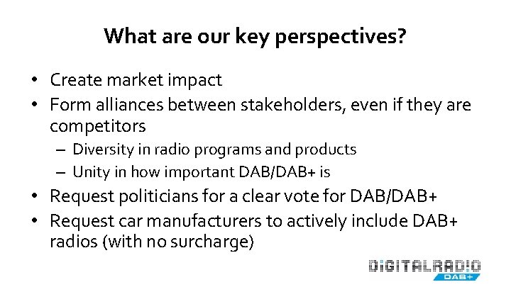 What are our key perspectives? • Create market impact • Form alliances between stakeholders,