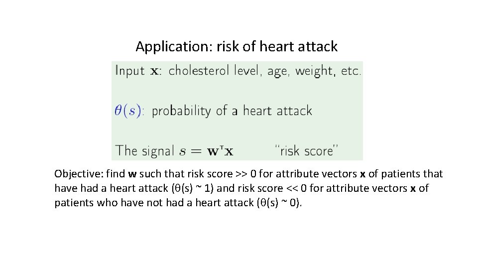 Application: risk of heart attack Objective: find w such that risk score >> 0 Application: risk of heart attack Objective: find w such that risk score >> 0