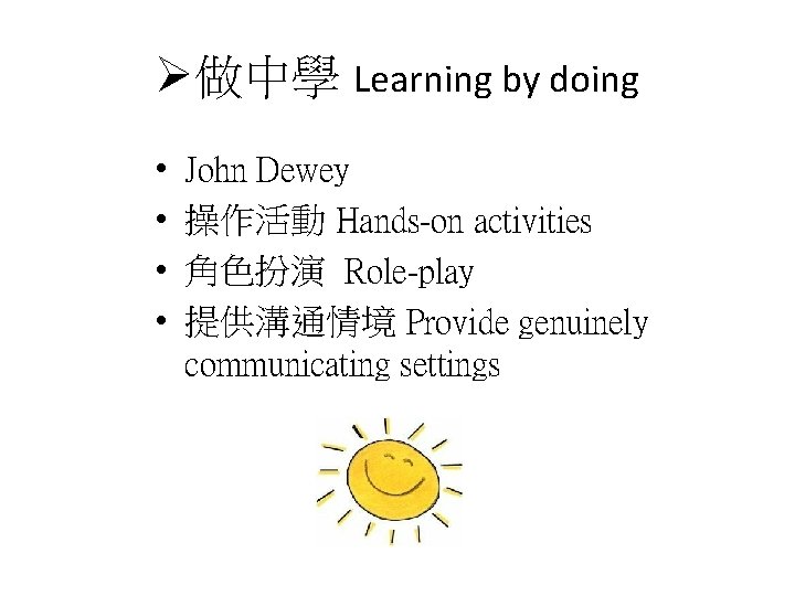 Ø做中學 Learning by doing • • John Dewey 操作活動 Hands-on activities 角色扮演 Role-play 提供溝通情境