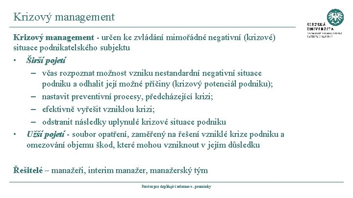 Krizový management - určen ke zvládání mimořádné negativní (krizové) situace podnikatelského subjektu • Širší