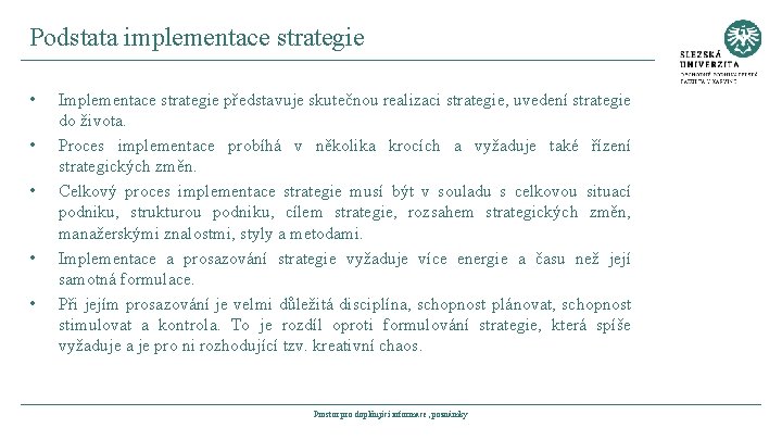 Podstata implementace strategie • • • Implementace strategie představuje skutečnou realizaci strategie, uvedení strategie